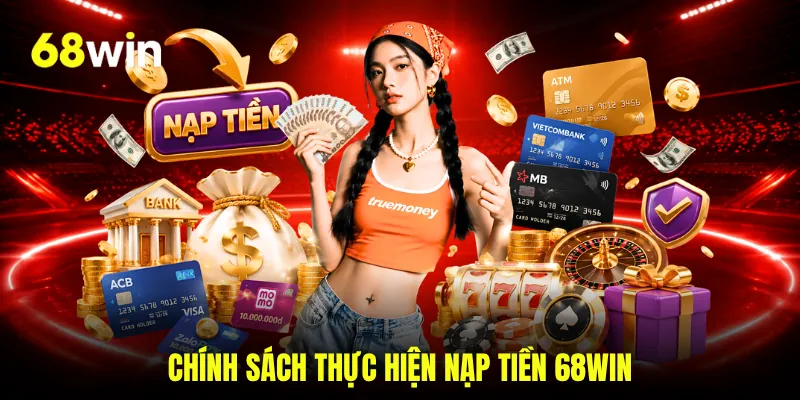 Chính sách thực hiện nạp tiền 68WIN