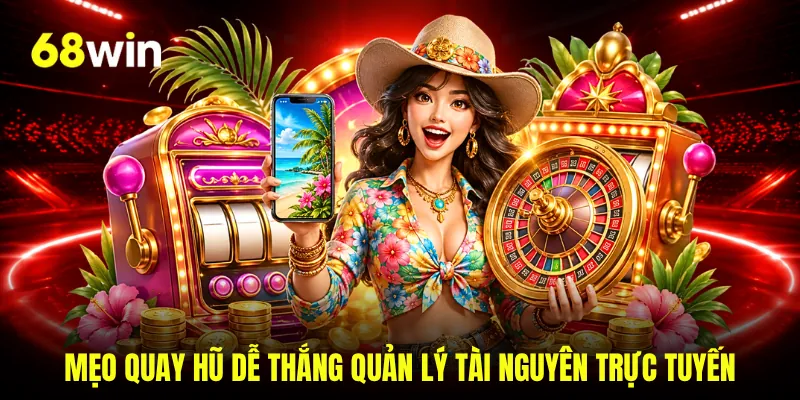 Mẹo quay hũ dễ thắng quản lý tài nguyên trực tuyến